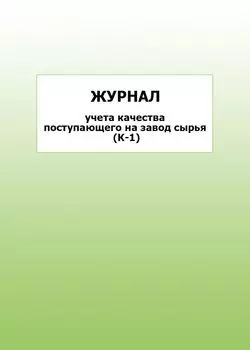 Журнал учета качества поступающего на завод сырья (К-1): упаковка 100 шт.