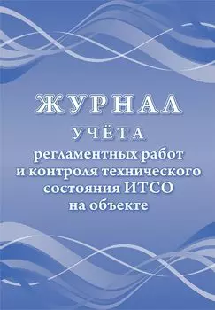 Журнал учета регламентных работ и контроля технического состояния ИТСО на объекте