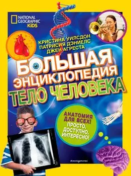 Большая энциклопедия. Тело человека / Кристина Уилсдон, Патрисия Дэниелс, Джен Агреста