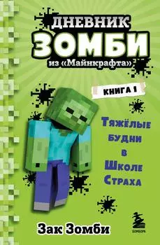 Дневник Зомби из «Майнкрафта». Книга 1. Тяжелые будни в Школе Страха / Зомби З.