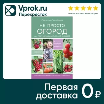 Книга Не просто огород. Как получить южный урожай на севере / Самойлова С.Н.