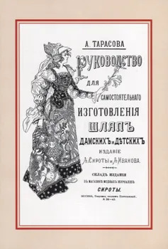 Руководство для самостоятельного изготовления шляп различных фасонов дамских и детских