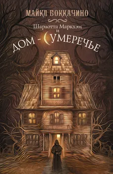 Шарлотта Маркхэм и Дом-Сумеречье: роман