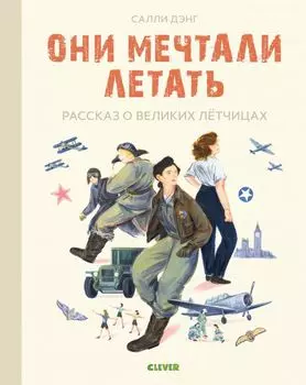 Лучшие книги о войне. Истории удивительных женщин. Они мечтали летать. Рассказ о великих летчицах