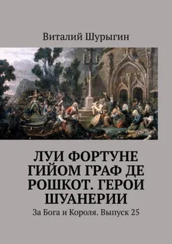 Луи Фортуне Гийом граф де Рошкот. Герои Шуанерии. За Бога и Короля. Выпуск 25