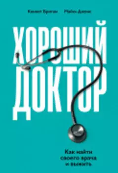 Хороший доктор: Как найти своего врача и выжить