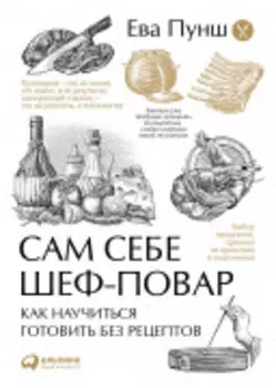 Сам себе шеф-повар: Как научиться готовить без рецептов