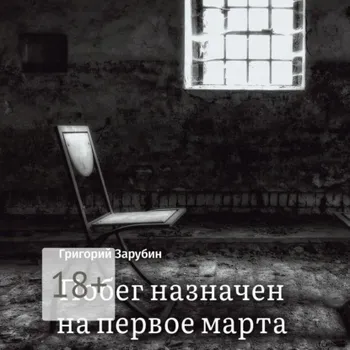 Побег назначен на первое марта. Тюремный роман из осколков жизни…