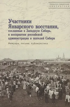 Участники Январского восстания, сосланные в Западную Сибирь, в восприятии российской администрации и жителей Сибири. Мемуары, письма, публицистика