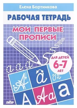 Рабочая тетрадь для детей 6-7 лет «Мои первые прописи», бортникова Е.