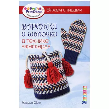 Книга. Варежки и шапочки в технике 'жаккард'. Вяжем спицами Шарлин Шурх