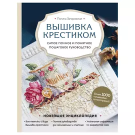 Книга Эксмо Вышивка крестиком. Самое полное и понятное пошаговое руководство