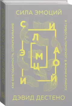 Сила эмоций. Как благодарность, сопереживание и гордость помогают в жизни и работе, Дэвид Дестено