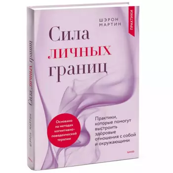 Сила личных границ. Практики, которые помогут выстроить здоровые отношения с собой и окружающими, Шэрон Мартин