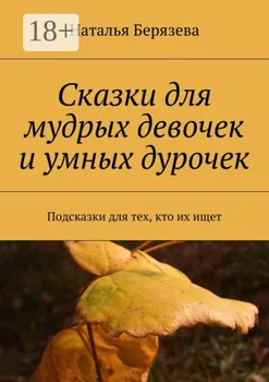 Cказки для мудрых девочек и умных дурочек. Подсказки для тех, кто их ищет