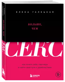 Больше, чем секс. Как понять себя, партнера и найти свой путь к удовольствию, Елена Галецкая