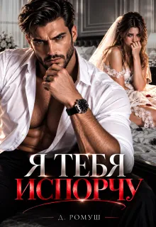 Я тебя испорчу