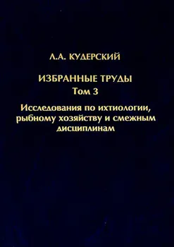 Избранные труды. Исследования по ихтиологии, рыбному хозяйству и смежным дисциплинам. Том 3