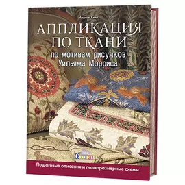 Аппликация по ткани по мотивам рисунков Уильяма Морриса. Пошаговые описания и полноразмерные схемы